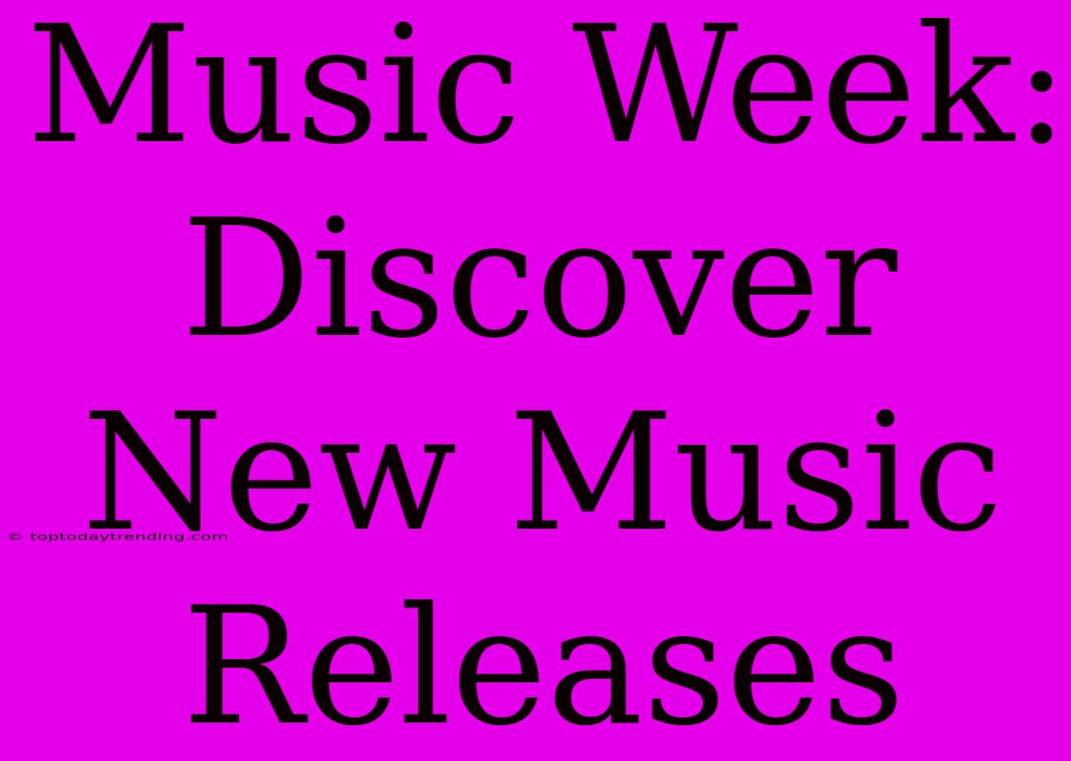 Music Week: Discover New Music Releases