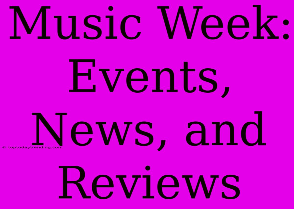 Music Week: Events, News, And Reviews