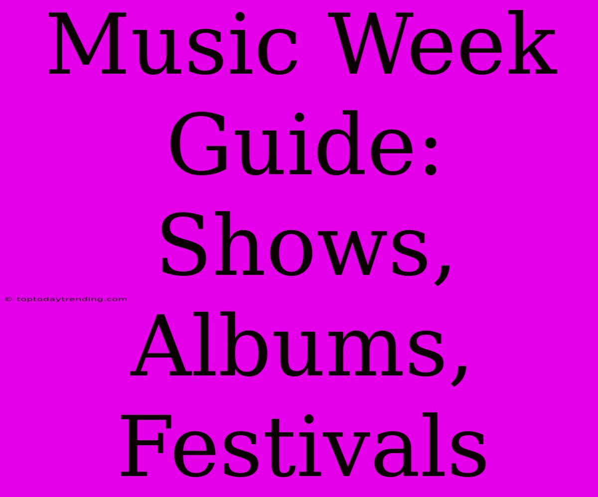 Music Week Guide: Shows, Albums, Festivals