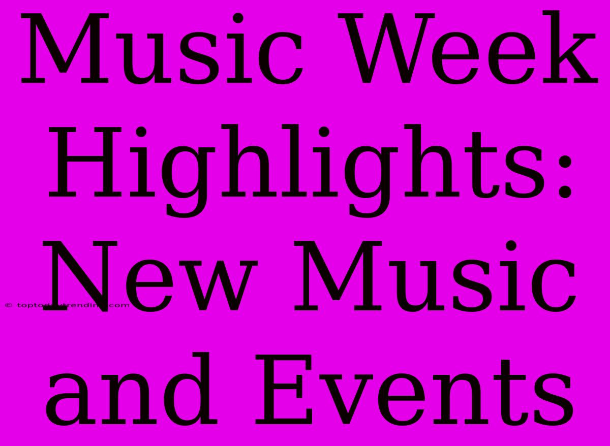 Music Week Highlights: New Music And Events