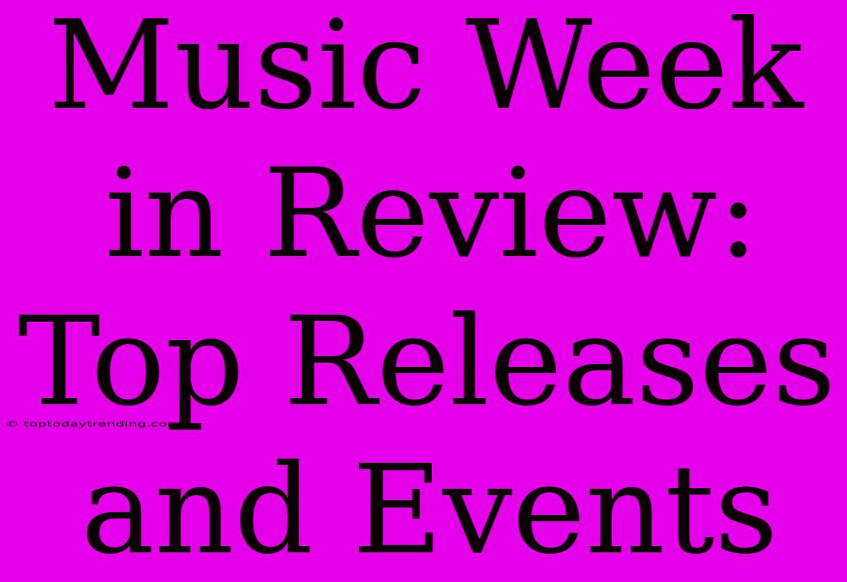 Music Week In Review: Top Releases And Events