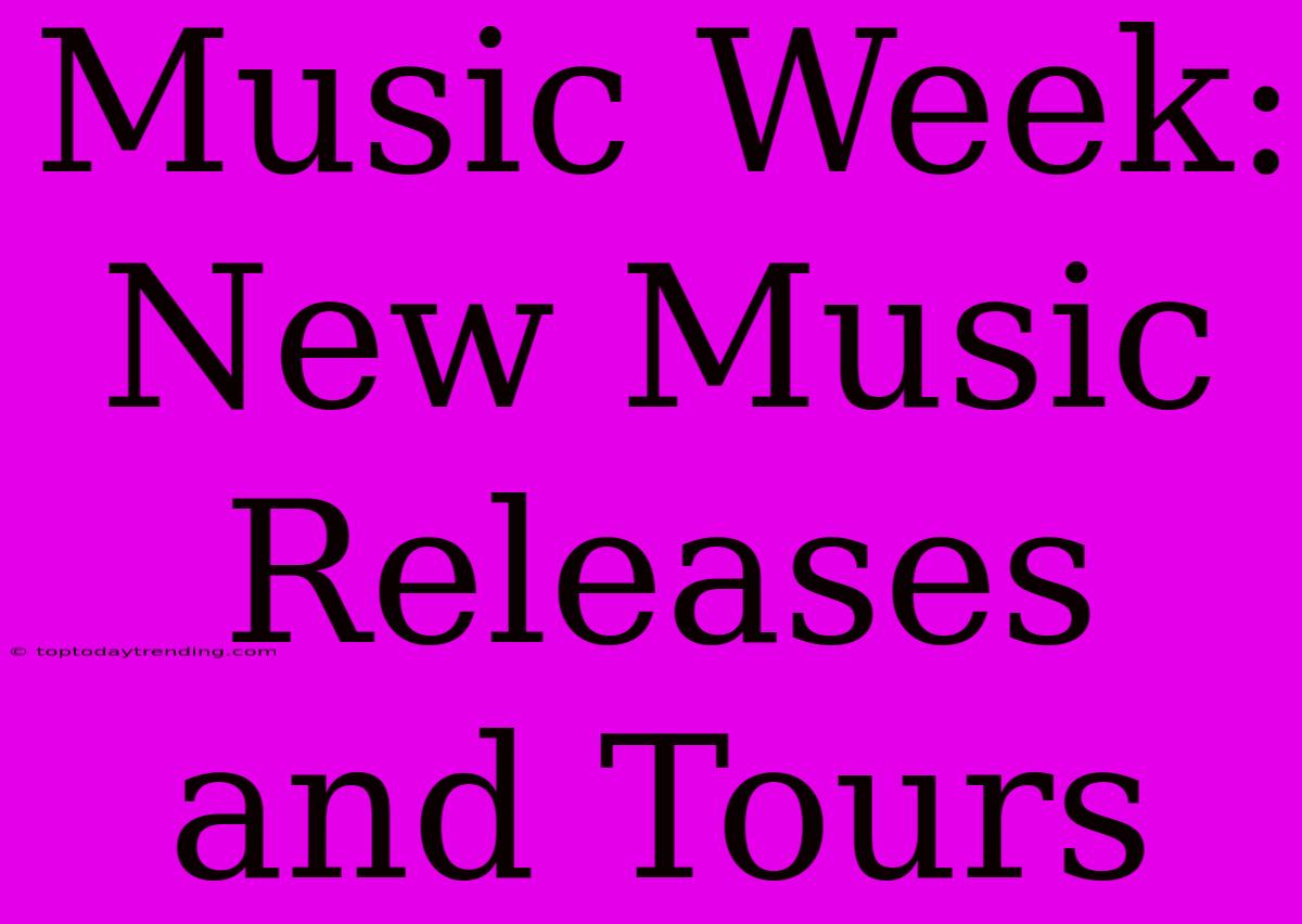 Music Week: New Music Releases And Tours