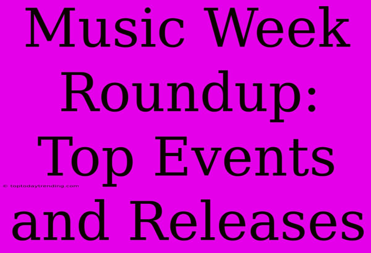 Music Week Roundup: Top Events And Releases