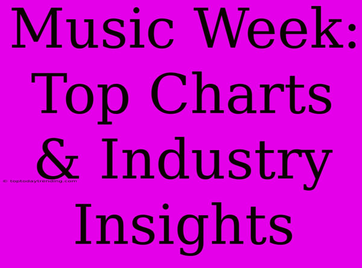 Music Week: Top Charts & Industry Insights