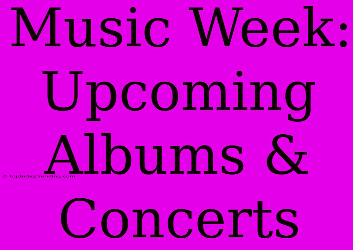 Music Week:  Upcoming Albums & Concerts