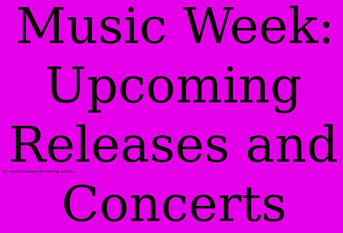 Music Week: Upcoming Releases And Concerts