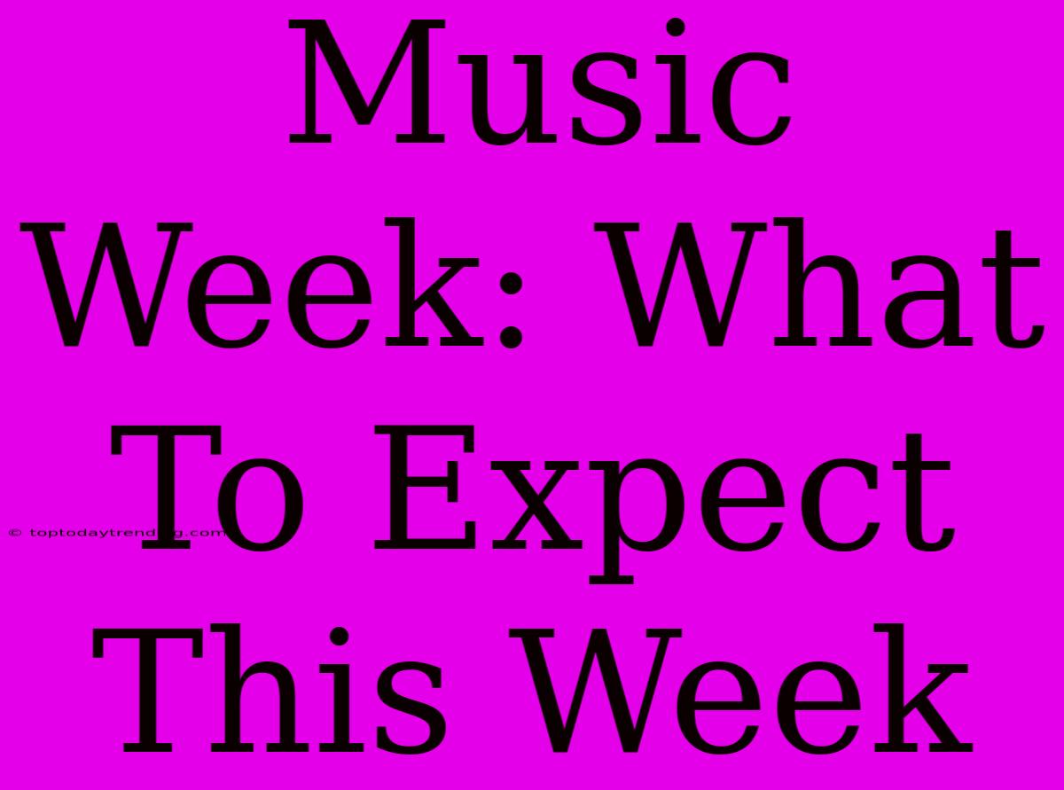 Music Week: What To Expect This Week