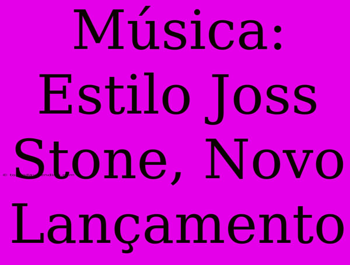 Música: Estilo Joss Stone, Novo Lançamento