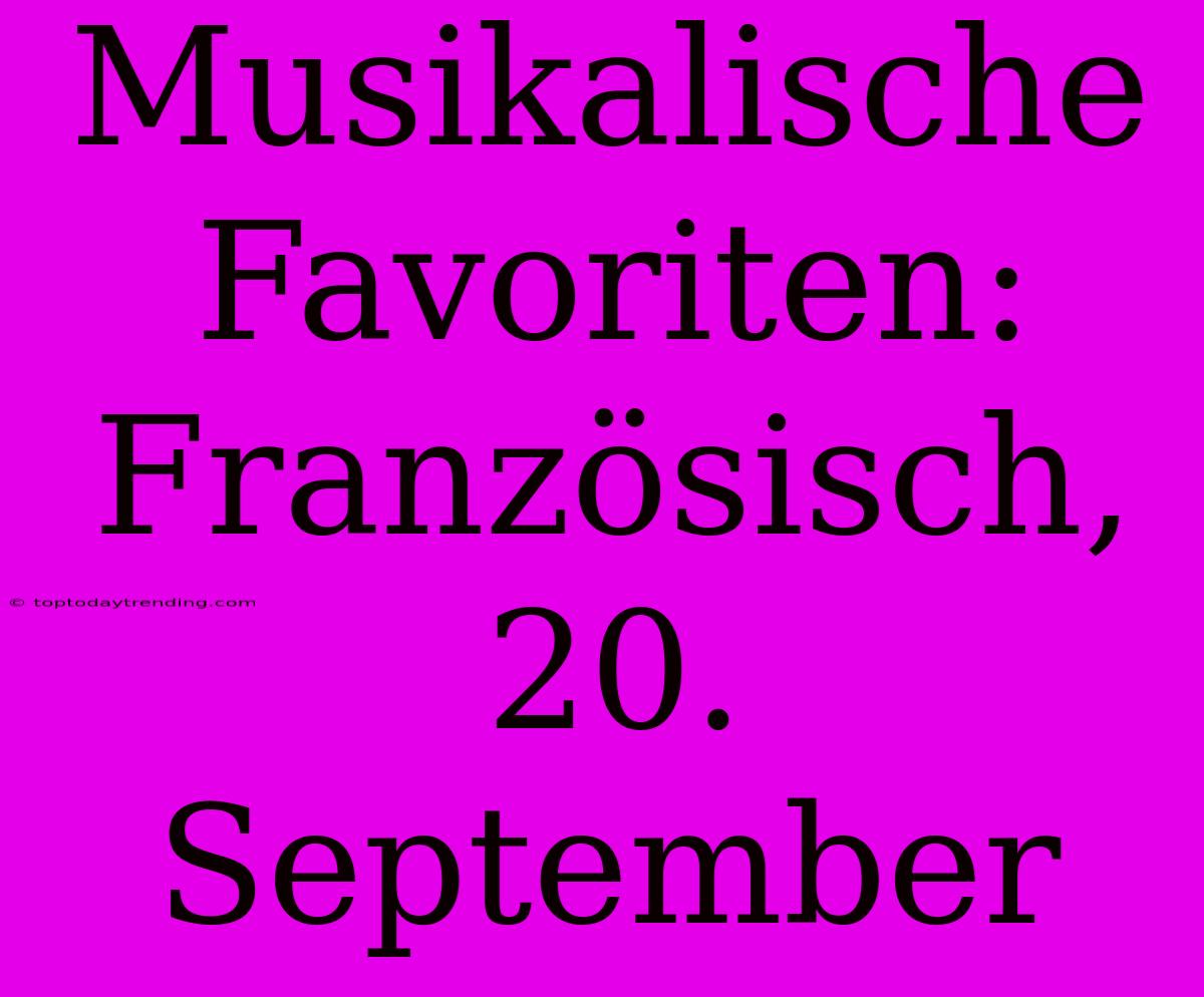 Musikalische Favoriten: Französisch, 20. September