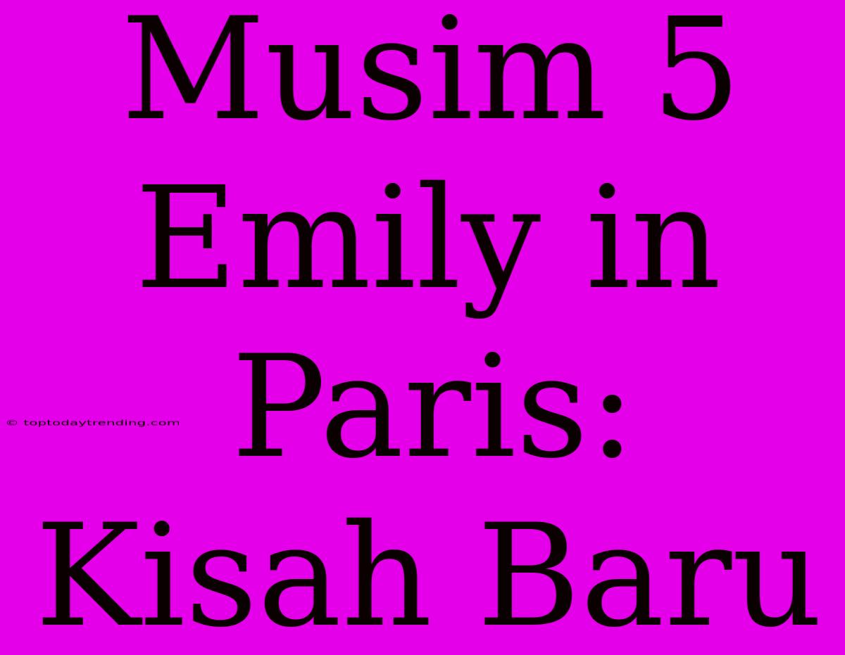 Musim 5 Emily In Paris: Kisah Baru