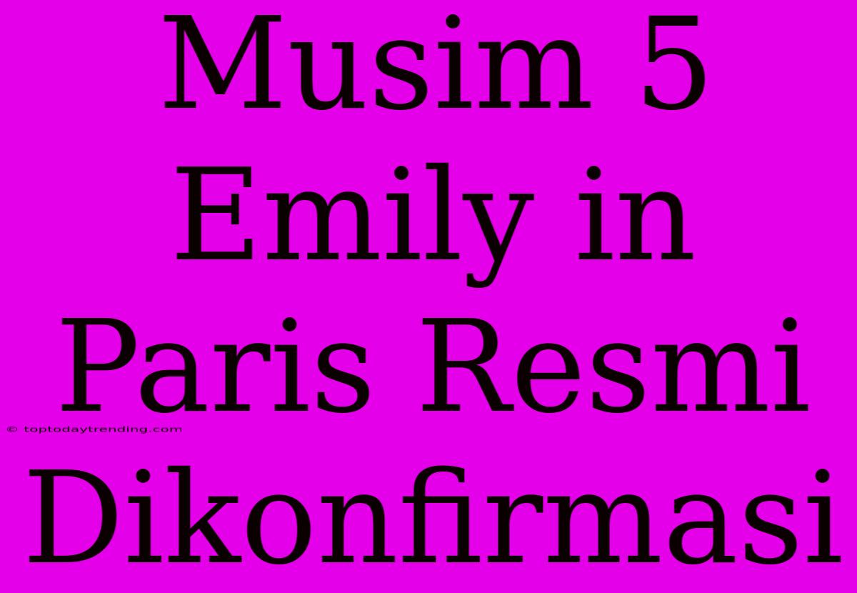 Musim 5 Emily In Paris Resmi Dikonfirmasi