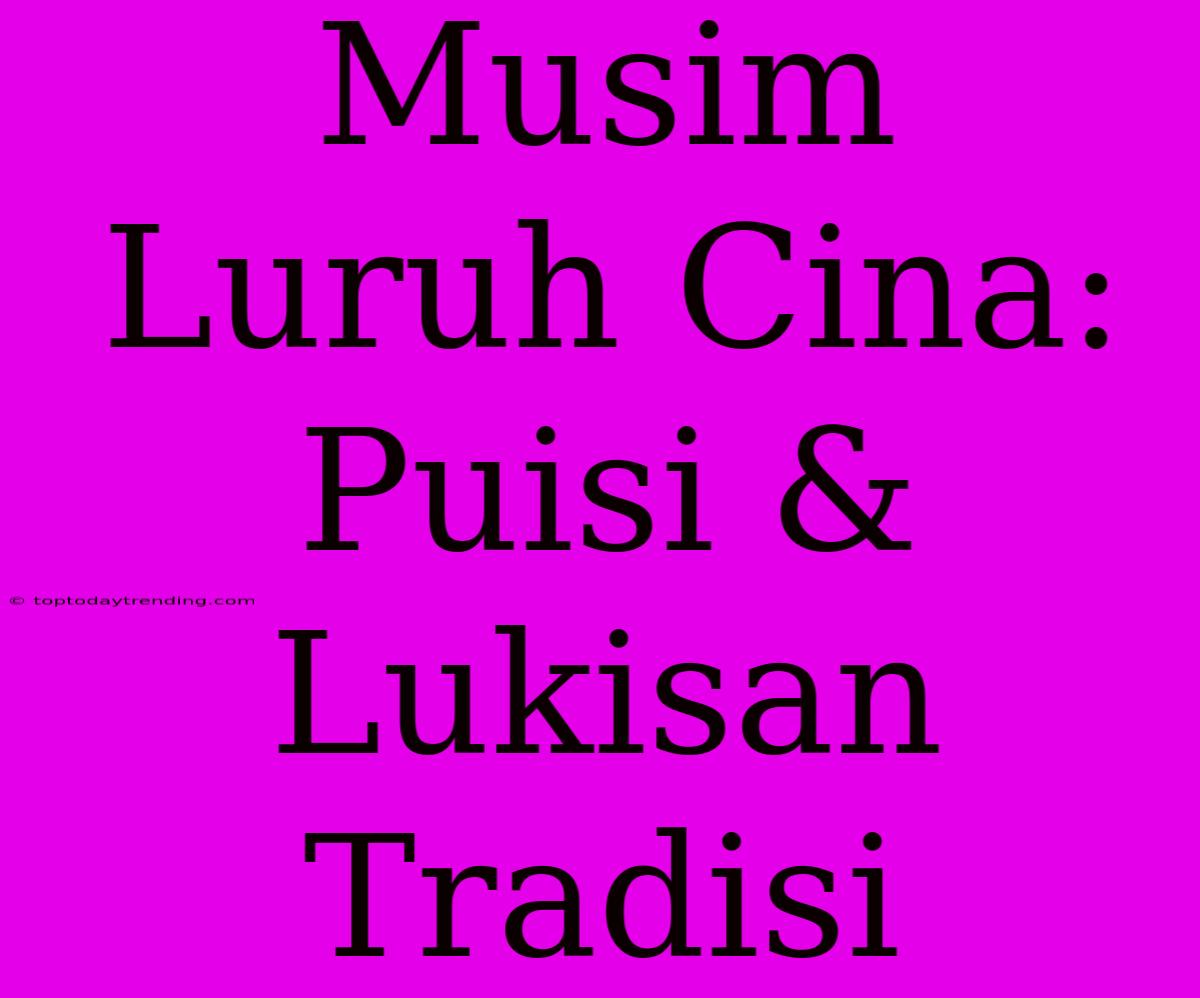 Musim Luruh Cina: Puisi & Lukisan Tradisi