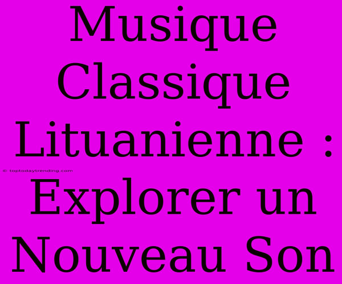 Musique Classique Lituanienne : Explorer Un Nouveau Son