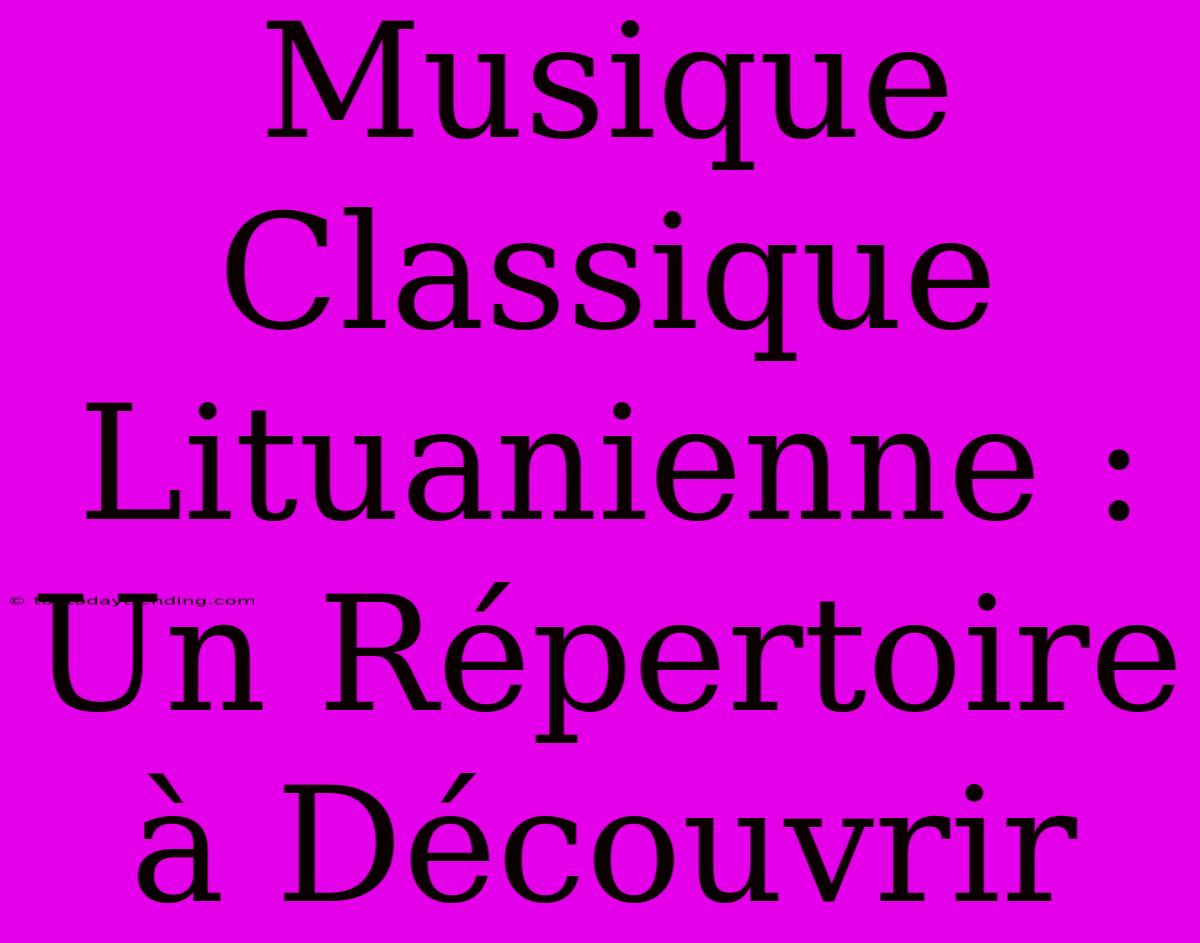 Musique Classique Lituanienne : Un Répertoire À Découvrir