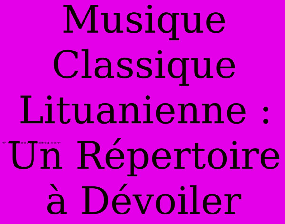 Musique Classique Lituanienne : Un Répertoire À Dévoiler