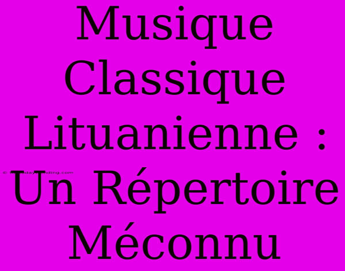 Musique Classique Lituanienne : Un Répertoire Méconnu