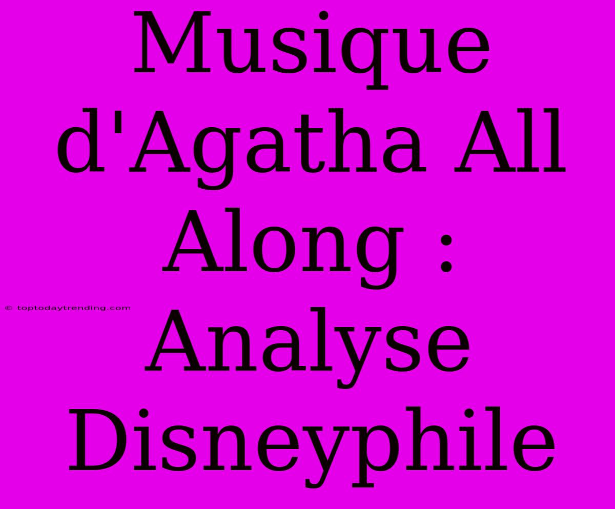 Musique D'Agatha All Along : Analyse Disneyphile