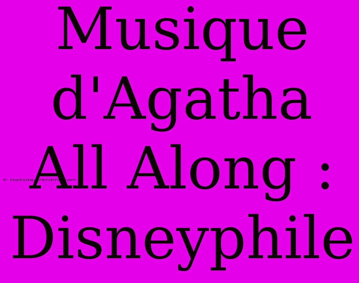 Musique D'Agatha All Along : Disneyphile