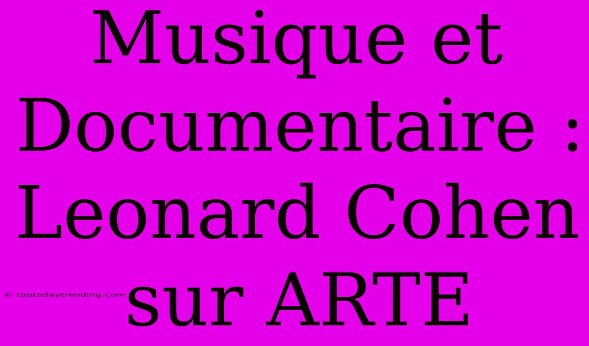 Musique Et Documentaire : Leonard Cohen Sur ARTE