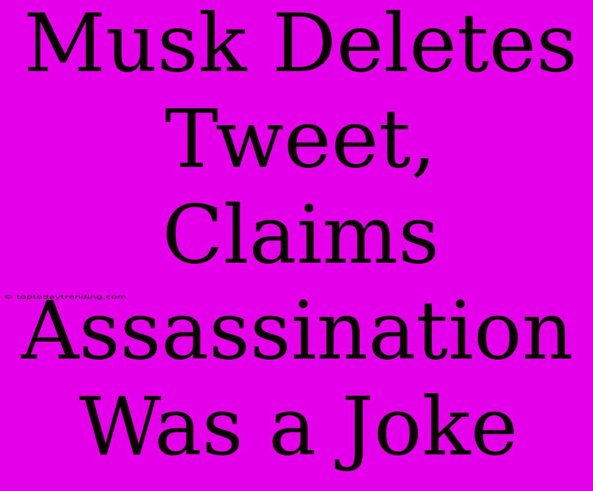 Musk Deletes Tweet, Claims Assassination Was A Joke