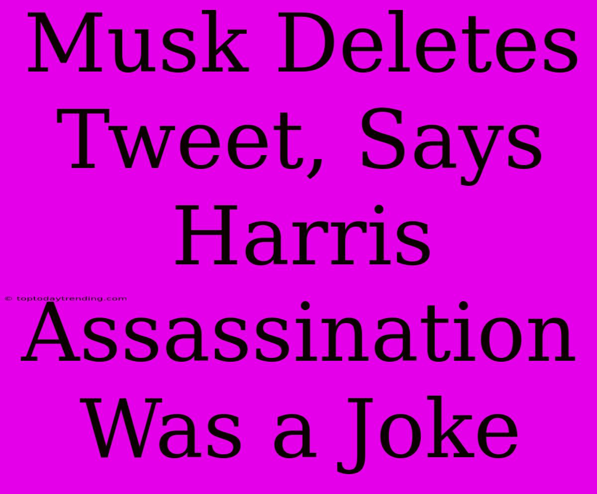 Musk Deletes Tweet, Says Harris Assassination Was A Joke