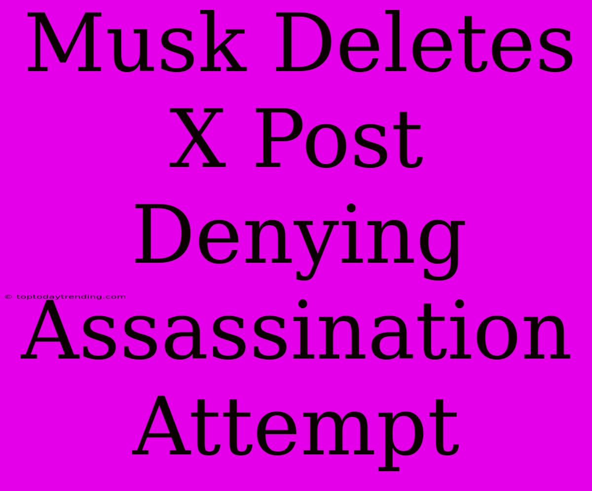 Musk Deletes X Post Denying Assassination Attempt