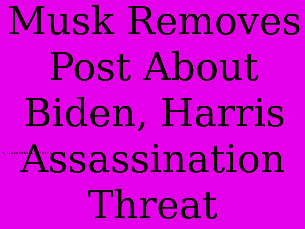 Musk Removes Post About Biden, Harris Assassination Threat