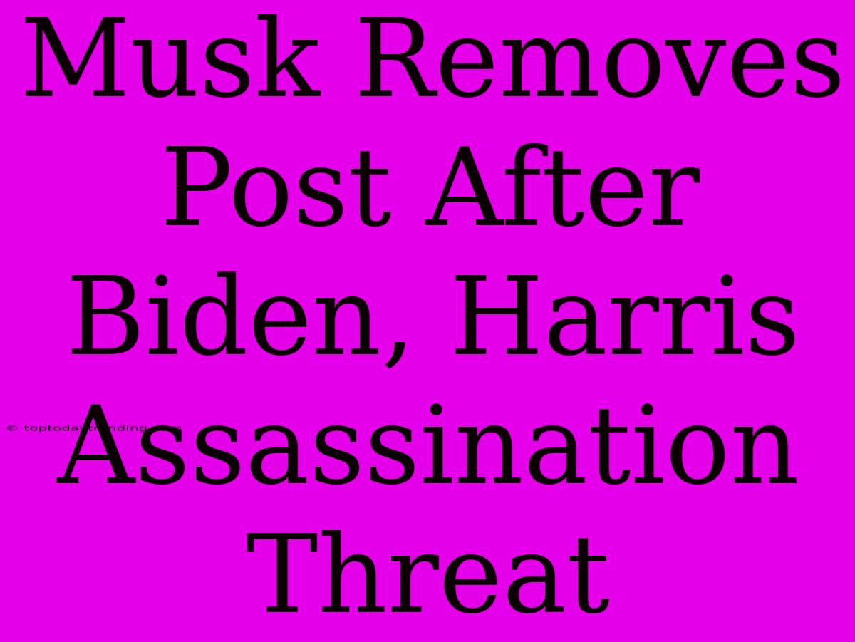 Musk Removes Post After Biden, Harris Assassination Threat