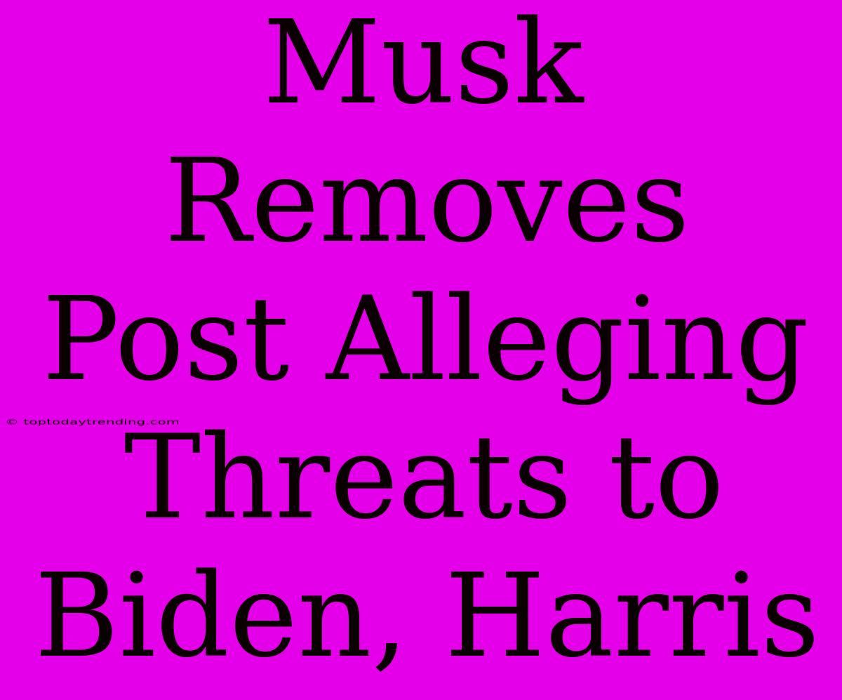 Musk Removes Post Alleging Threats To Biden, Harris