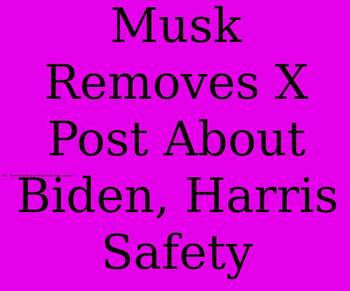 Musk Removes X Post About Biden, Harris Safety