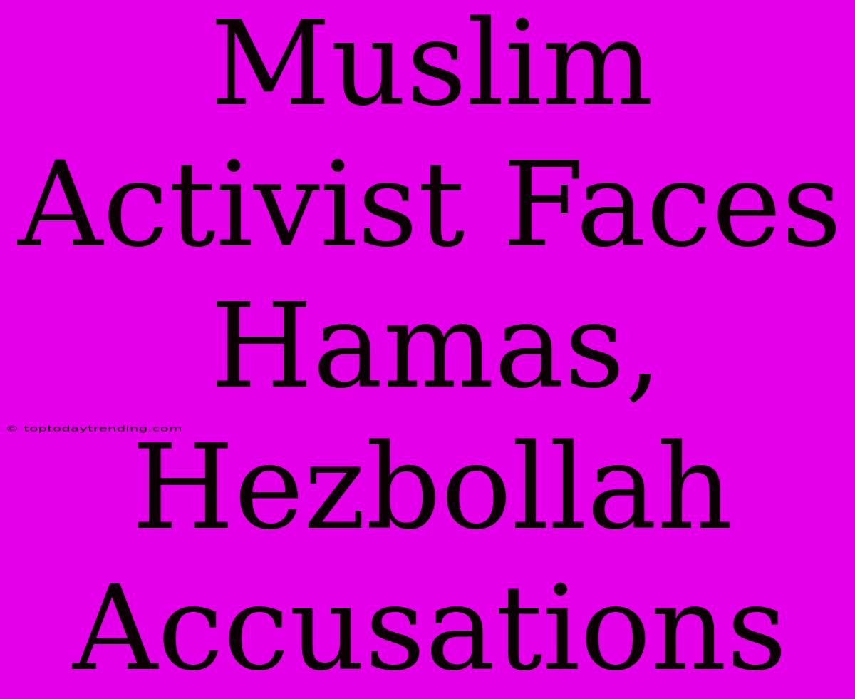 Muslim Activist Faces Hamas, Hezbollah Accusations