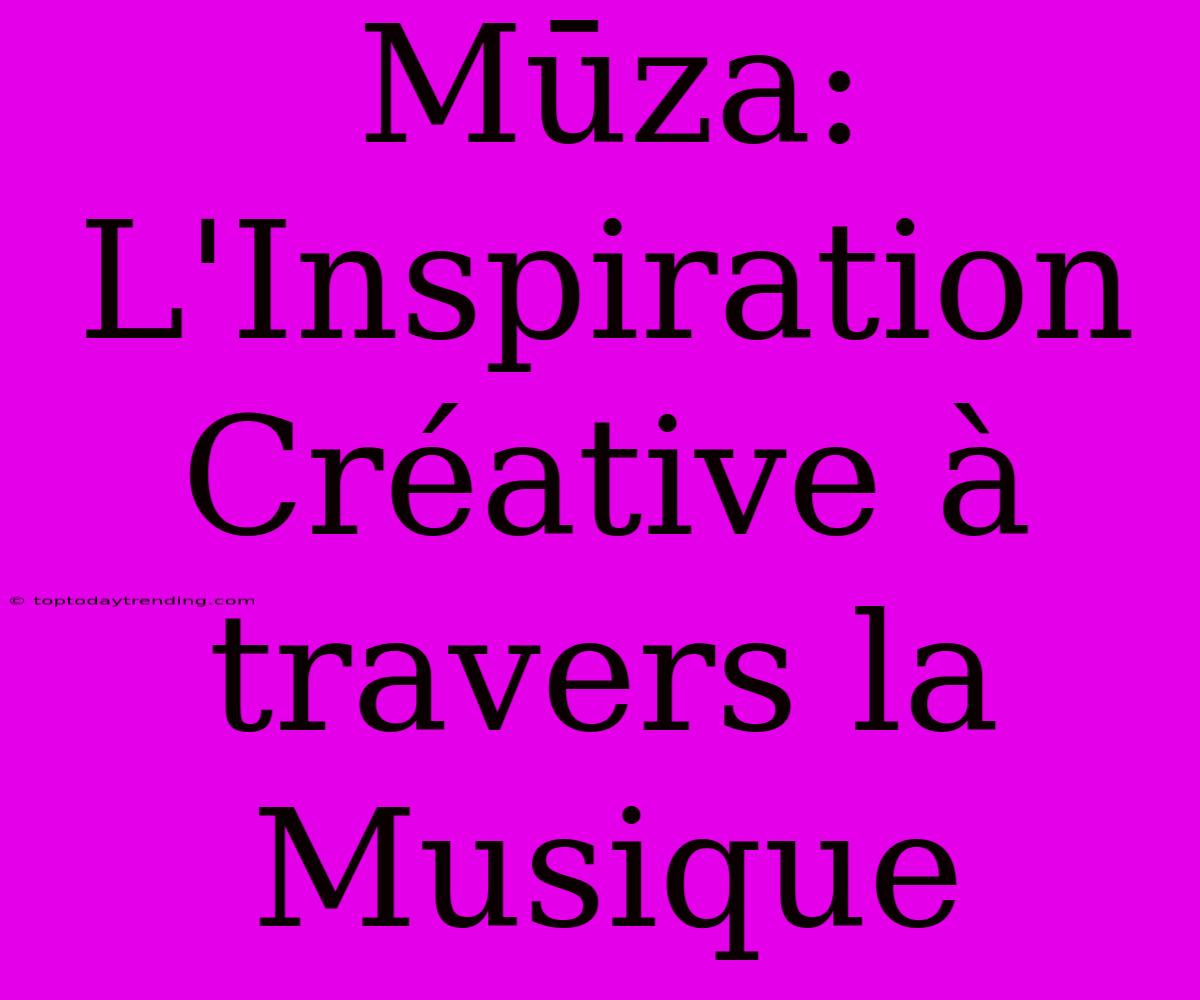 Mūza: L'Inspiration Créative À Travers La Musique