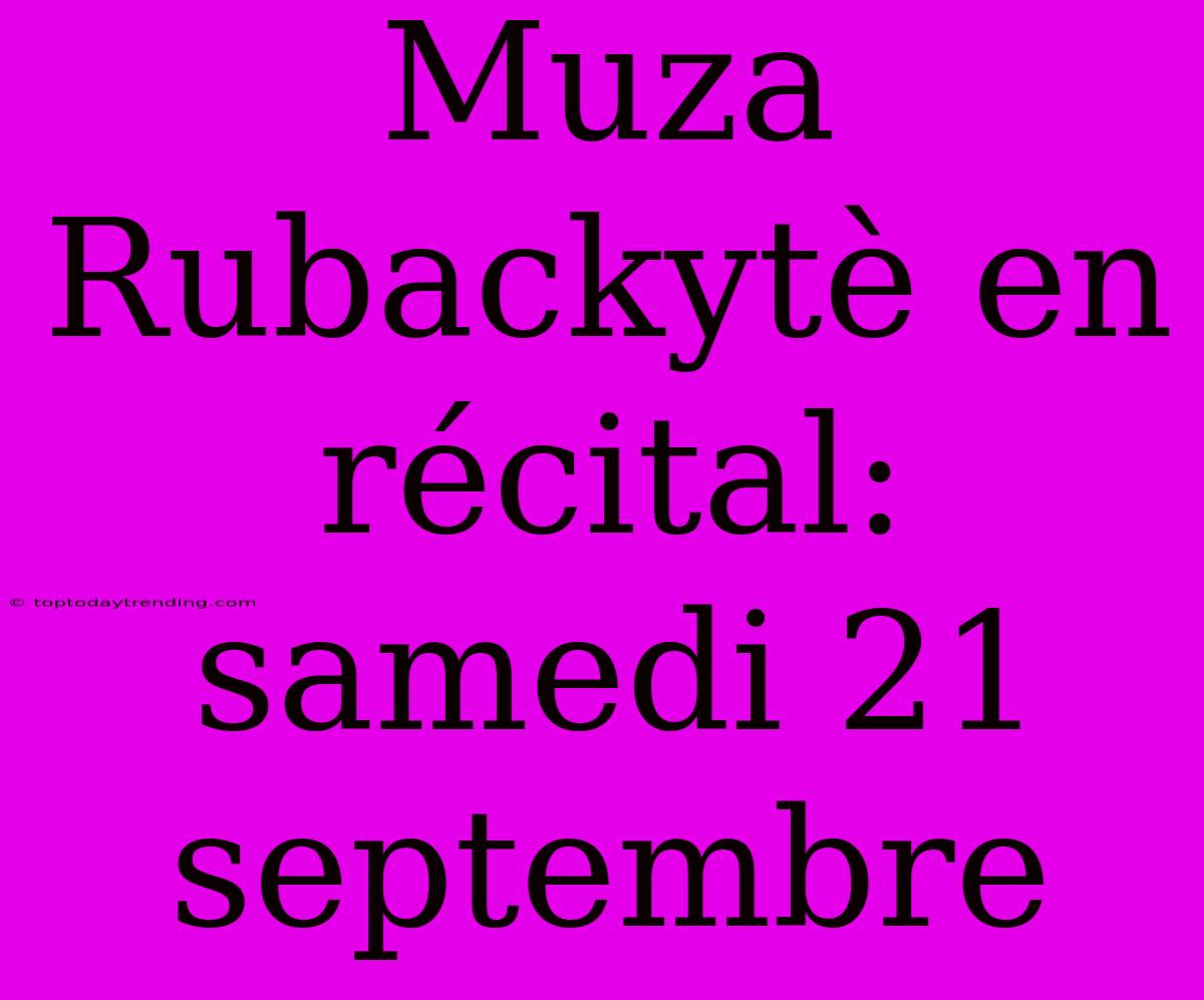 Muza Rubackytè En Récital: Samedi 21 Septembre