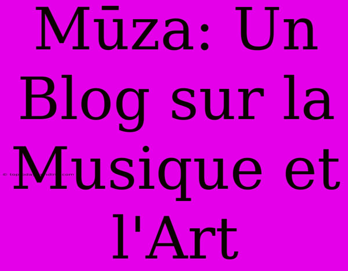 Mūza: Un Blog Sur La Musique Et L'Art