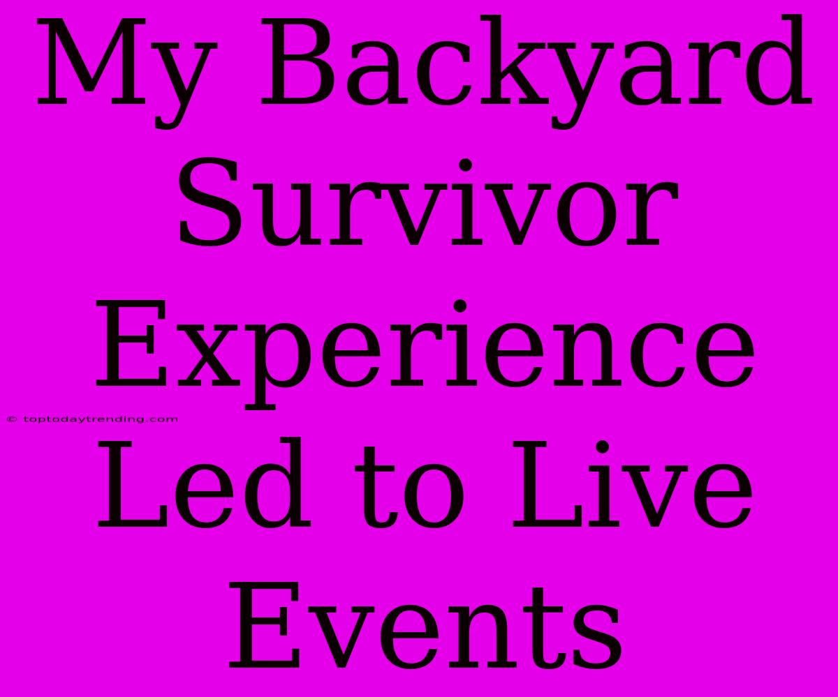 My Backyard Survivor Experience Led To Live Events