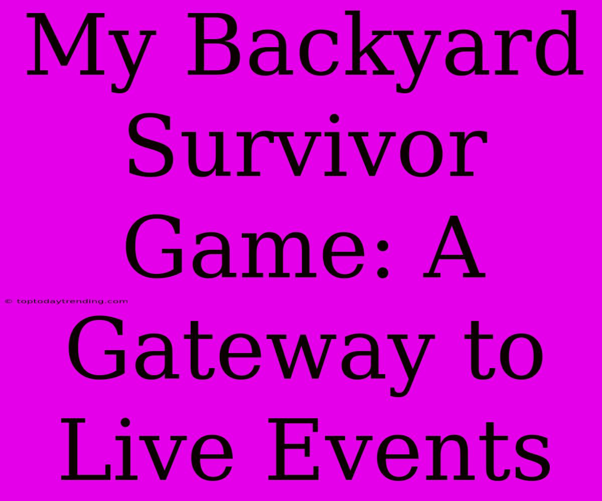 My Backyard Survivor Game: A Gateway To Live Events