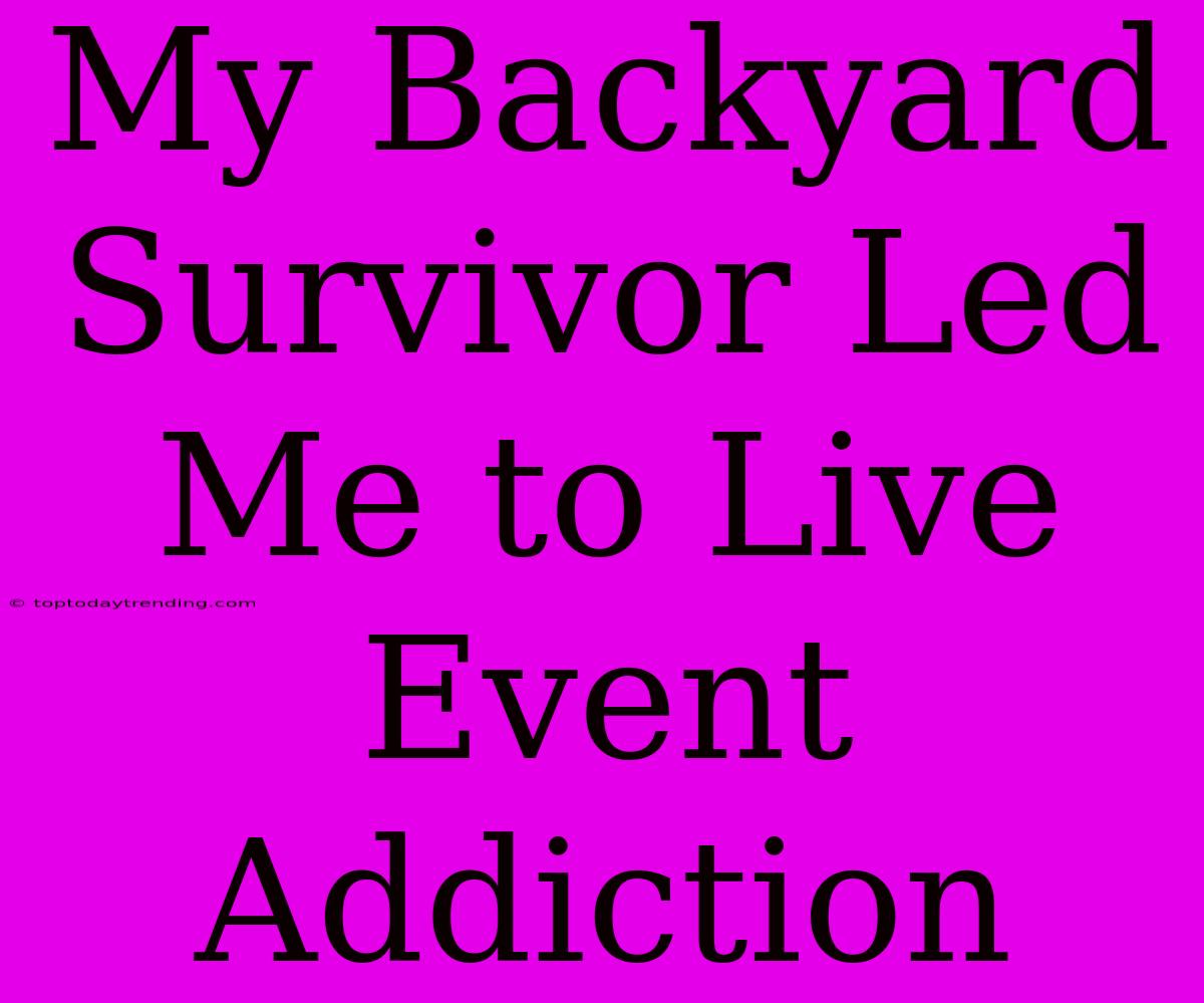 My Backyard Survivor Led Me To Live Event Addiction