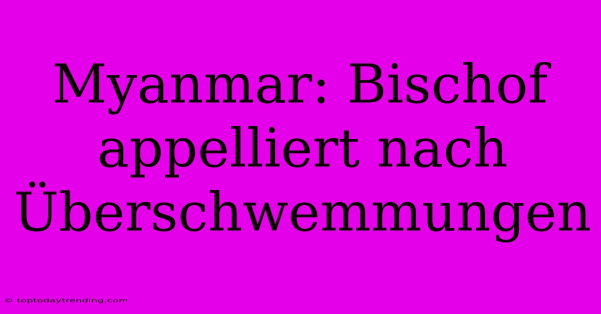 Myanmar: Bischof Appelliert Nach Überschwemmungen
