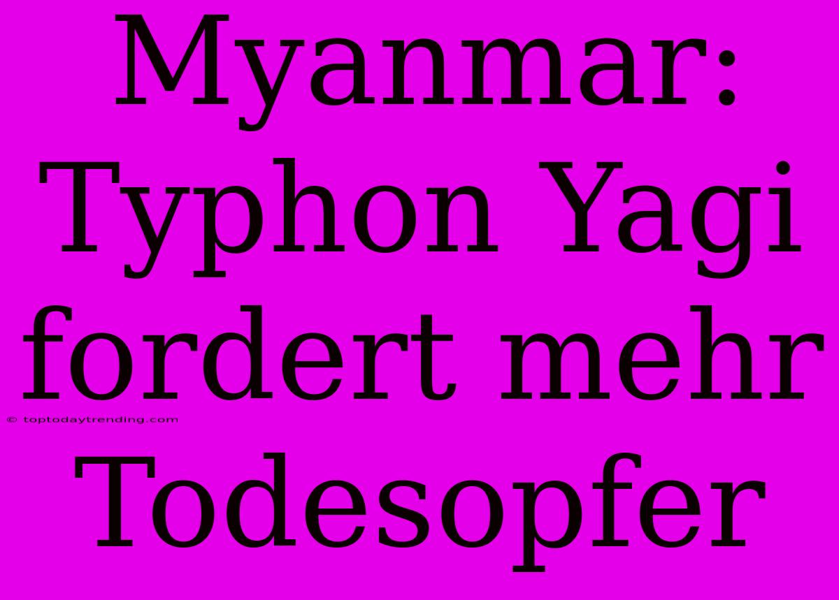 Myanmar: Typhon Yagi Fordert Mehr Todesopfer