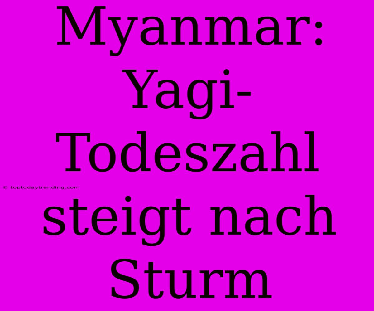 Myanmar: Yagi-Todeszahl Steigt Nach Sturm