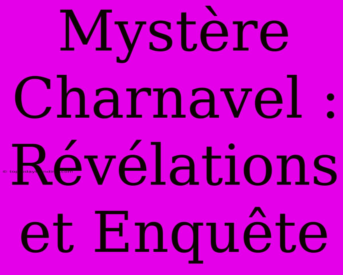 Mystère Charnavel : Révélations Et Enquête