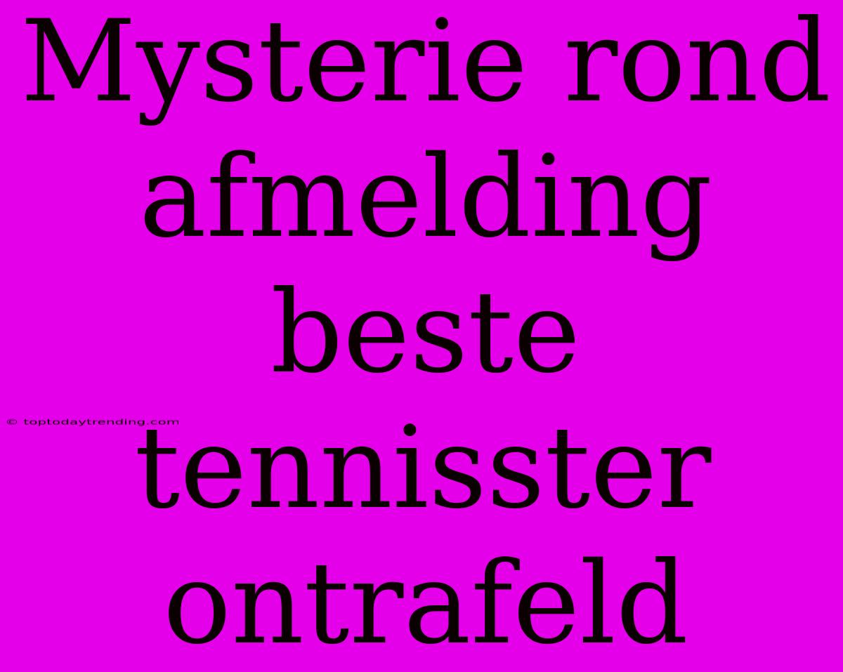 Mysterie Rond Afmelding Beste Tennisster Ontrafeld