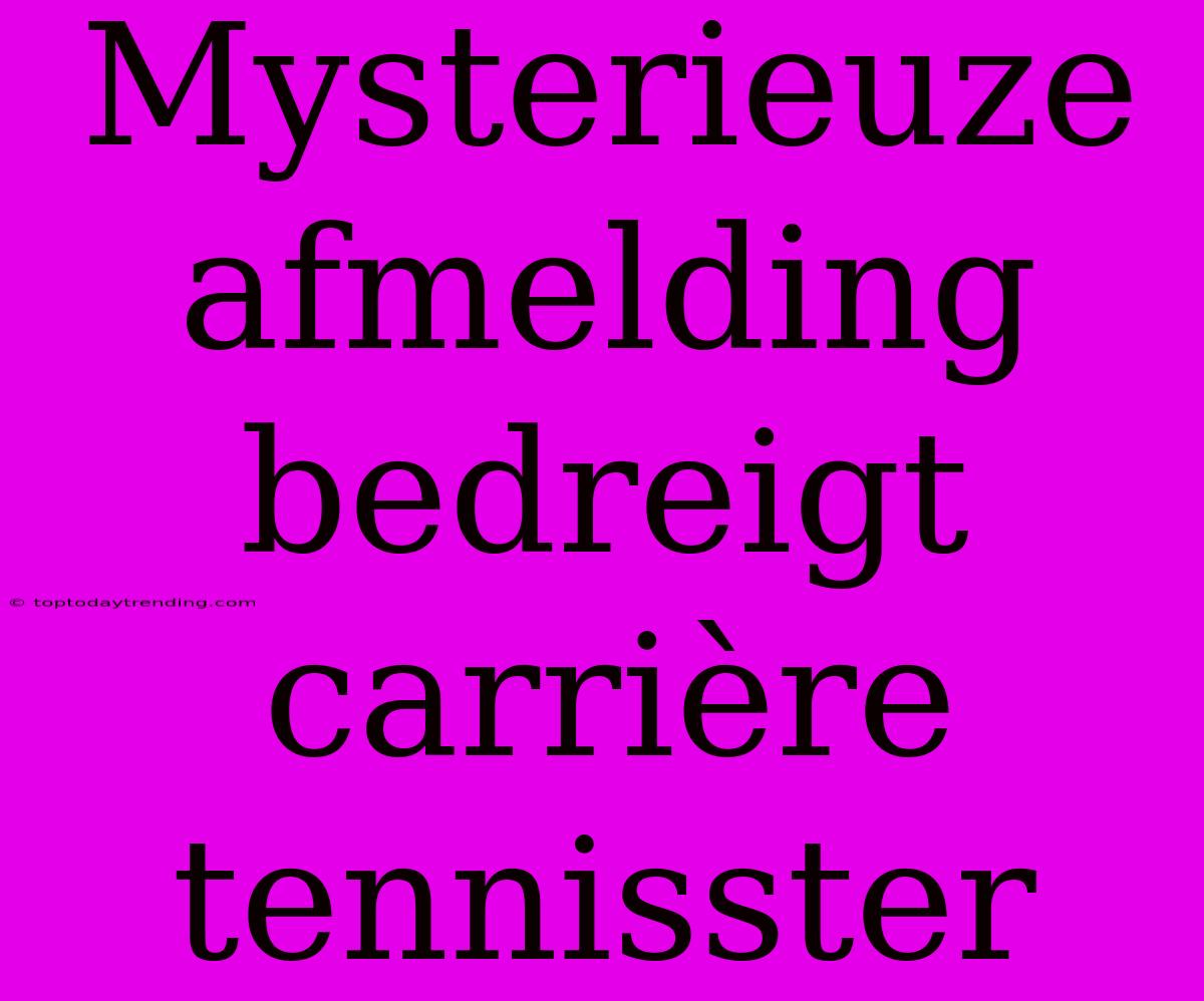 Mysterieuze Afmelding Bedreigt Carrière Tennisster