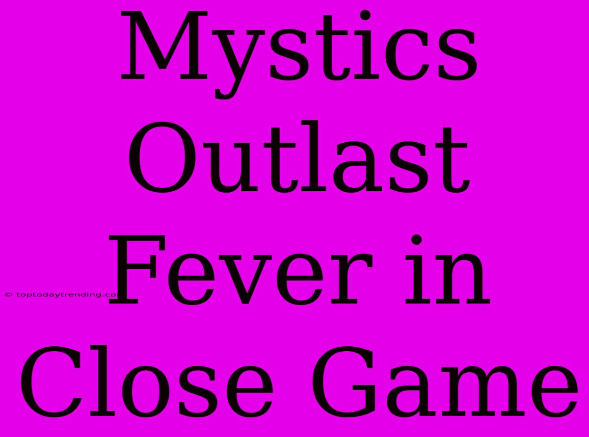 Mystics Outlast Fever In Close Game