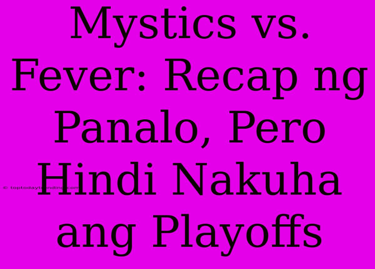 Mystics Vs. Fever: Recap Ng Panalo, Pero Hindi Nakuha Ang Playoffs