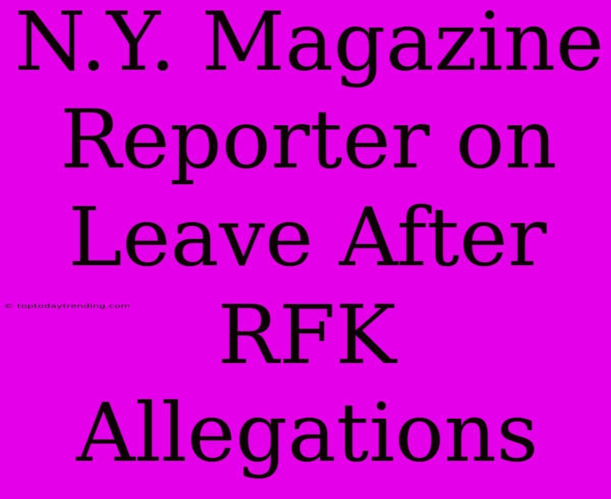 N.Y. Magazine Reporter On Leave After RFK Allegations