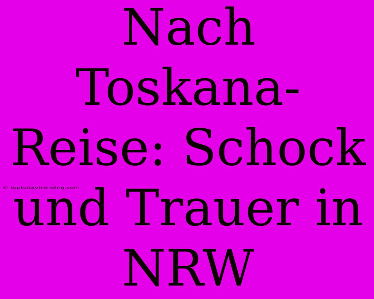 Nach Toskana-Reise: Schock Und Trauer In NRW