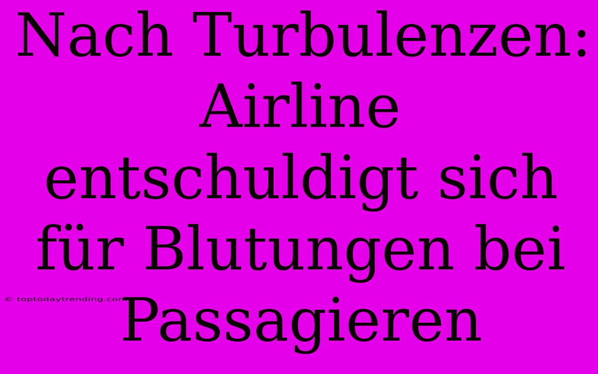 Nach Turbulenzen: Airline Entschuldigt Sich Für Blutungen Bei Passagieren