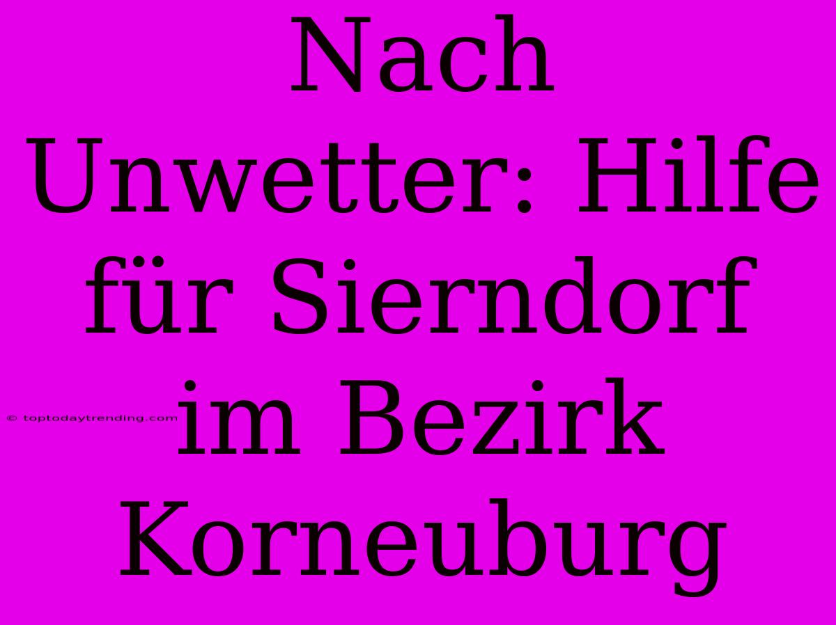 Nach Unwetter: Hilfe Für Sierndorf Im Bezirk Korneuburg