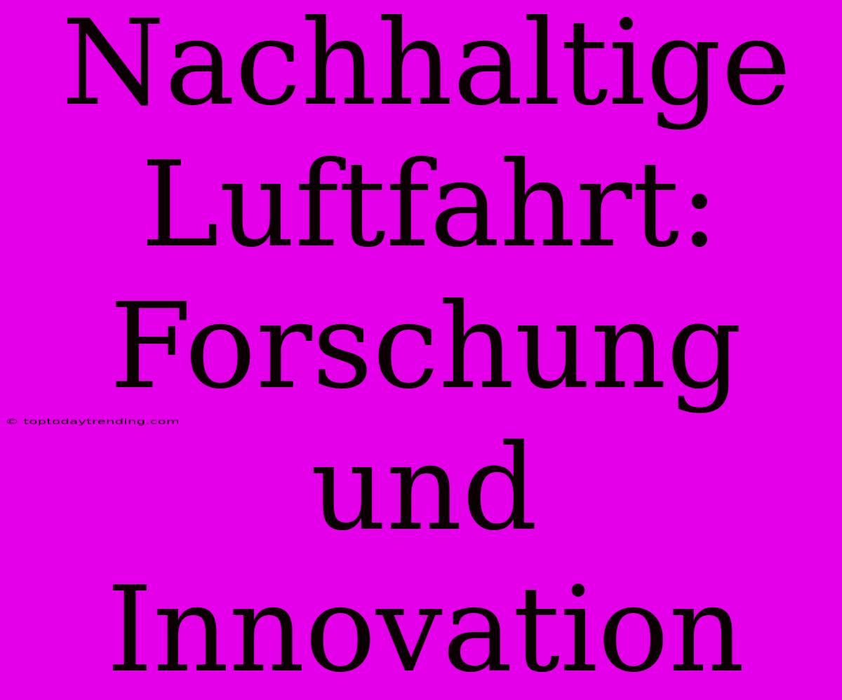 Nachhaltige Luftfahrt: Forschung Und Innovation